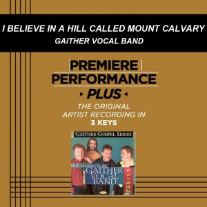 I Believe in a Hill Called Mount Calvary by Gaither Vocal Band (101002)