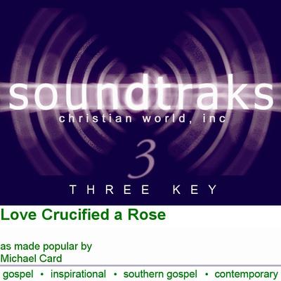 Love Crucified a Rose by Michael Card (101608)