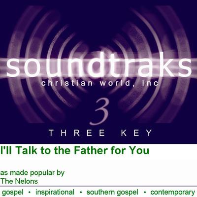 I'll Talk to the Father for You by The Nelons (101743)