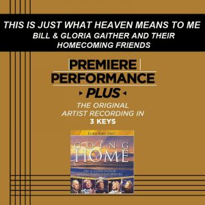 This Is Just What Heaven Means to Me by Gaither Homecoming (102216)