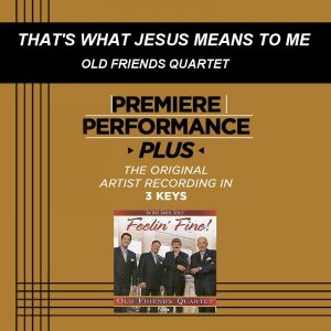 That's What Jesus Means to Me by Old Friends Quartet (102241)