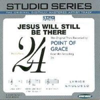 Jesus Will Still Be There by Point of Grace (102261)
