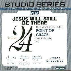 Jesus Will Still Be There by Point of Grace (102261)