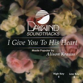 I Give You to His Heart by Alison Krauss (109680)