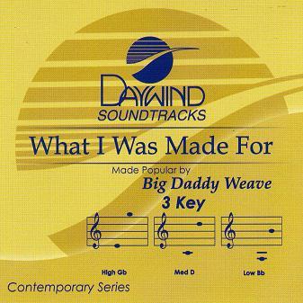 What I Was Made For by Big Daddy Weave (113058)