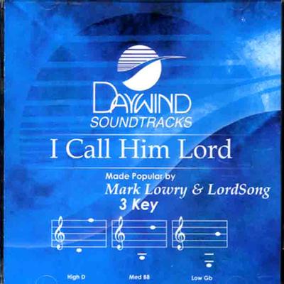 I Call Him Lord by Mark Lowry and LordSong (113099)