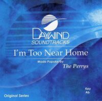 I'm Too near Home by The Perrys (113118)