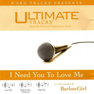 I Need You to Love Me by BarlowGirl (116495)