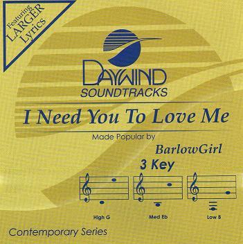 I Need You to Love Me by BarlowGirl (116598)