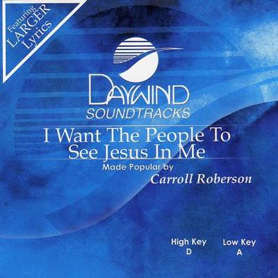 I Want the People to See Jesus in Me by Carroll Roberson (117356)