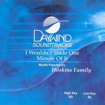 I Wouldn't Trade One Minute of It by The Hoskins Family (117794)