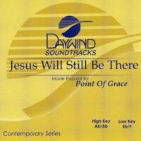 Jesus Will Still Be There by Point of Grace (117992)
