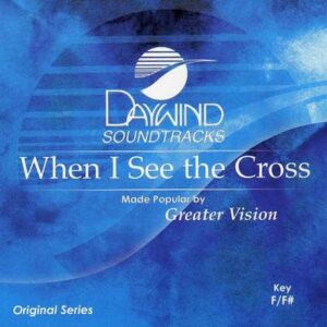 When I See the Cross by Greater Vision (118002)