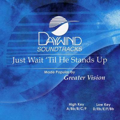 Just Wait 'Til He Stands Up by Greater Vision (119175)