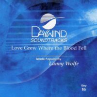 Love Grew Where the Blood Fell by Lanny Wolfe (119292)