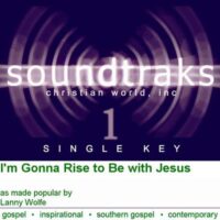 I'm Gonna Rise to Be with Jesus by Lanny Wolfe (120056)
