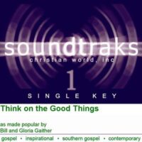 Think on the Good Things by Bill and Gloria Gaither (120887)