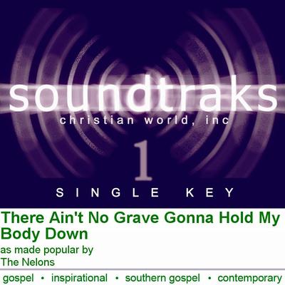 There Ain't No Grave Gonna Hold My Body Down by The Nelons (121003)