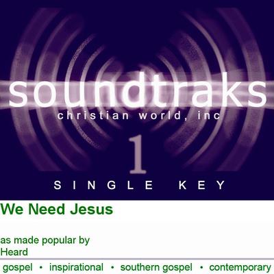 We Need Jesus by Heard (121047)
