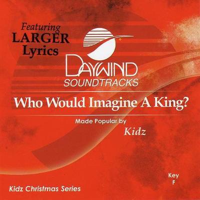 Who Would Imagine a King by Daywind Kidz (121700)