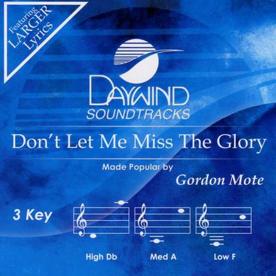 Don't Let Me Miss the Glory by Gordon Mote (122273)