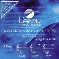 Jesus Made a Believer Out of Me by Kingdom Heirs (122468)