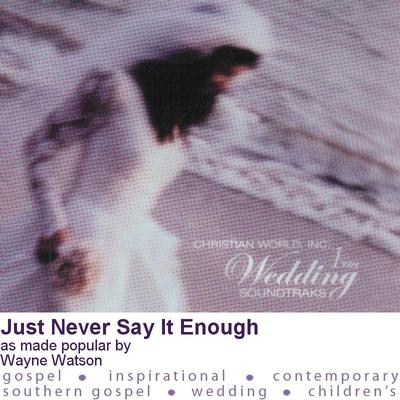 Just Never Say It Enough by Wayne Watson (125288)