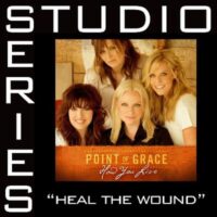 Heal the Wound  by Point of Grace (126898)
