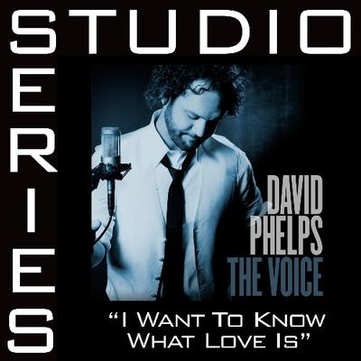 I Want to Know What Love Is  by David Phelps (128194)