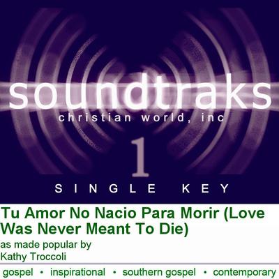 Tu Amor No Nacio Para Morir (Love Was Never Meant to Die) by Kathy Troccoli (128864)