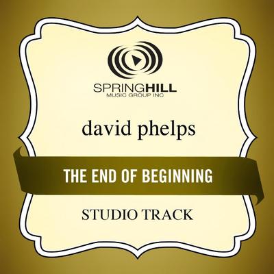 End of the Beginning by David Phelps (130833)