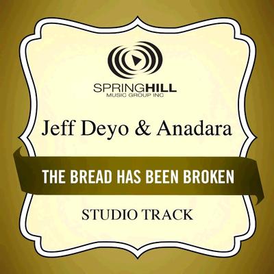 The Bread Has Been Broken  by Jeff Deyo (130979)