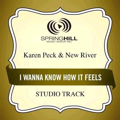 I Wanna Know How It Feels by Karen Peck and New River (131040)