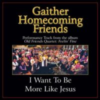 I Want to Be More like Jesus  by Bill and Gloria Gaither (132909)