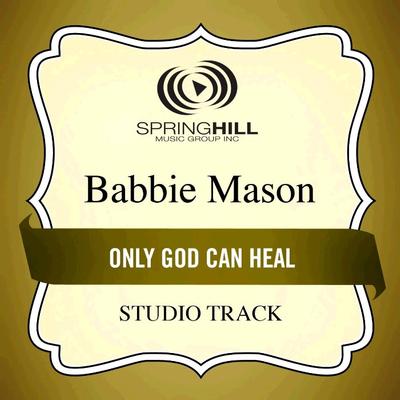 Only God Can Heal  by Babbie Mason (134985)