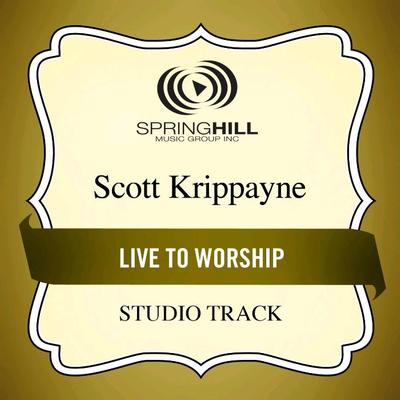 Live to Worship by Scott Krippayne (135353)