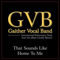 That Sounds like Home to Me by Gaither Vocal Band (135568)