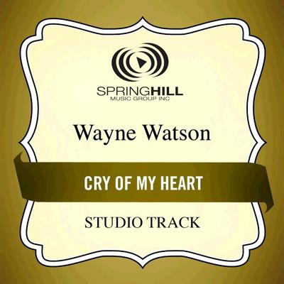 Cry of My Heart  by Wayne Watson (135720)