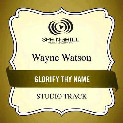 Glorify Thy Name  by Wayne Watson (135722)