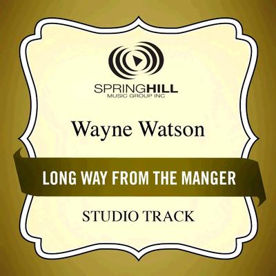 Long Way from the Manger by Wayne Watson (135723)