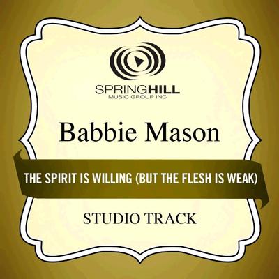 The Spirit Is Willing (But the Flesh Is Weak) by Babbie Mason (135813)