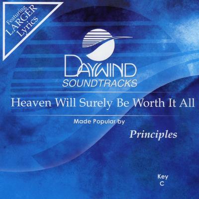 Heaven Will Surely Be Worth It All by The Principles (136800)