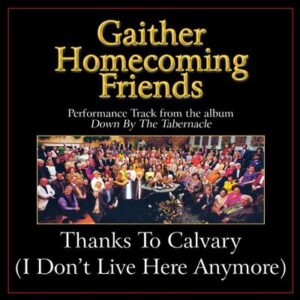 Thanks to Calvary (I Don't Live Here Anymore)  by Bill and Gloria Gaither (136836)