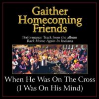 When He Was on the Cross (I Was on His Mind)  by Bill and Gloria Gaither (136837)