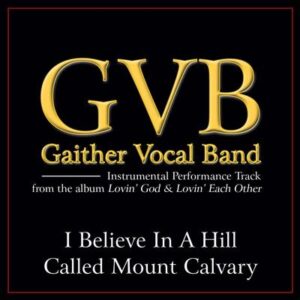 I Believe in a Hill Called Mount Calvary  by Gaither Vocal Band (138769)