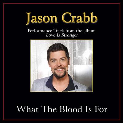 What the Blood Is for  by Jason Crabb (139103)