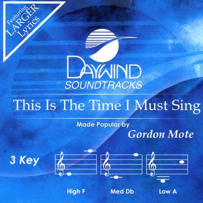 This Is the Time I Must Sing by Gordon Mote (139900)