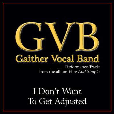 I Don't Want to Get Adjusted by Gaither Vocal Band (140412)
