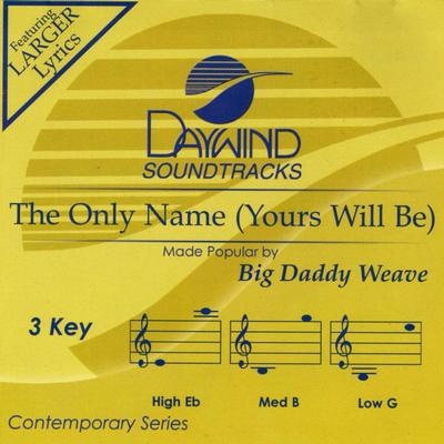 Only Name (Yours Will Be) The by Big Daddy Weave (140774)