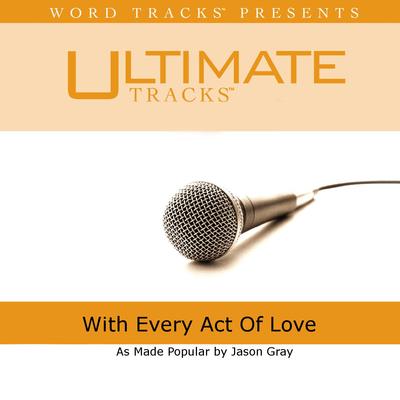 With Every Act of Love  by Jason Gray (143715)